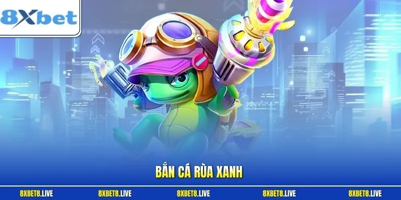 Bắn cá rùa xanh